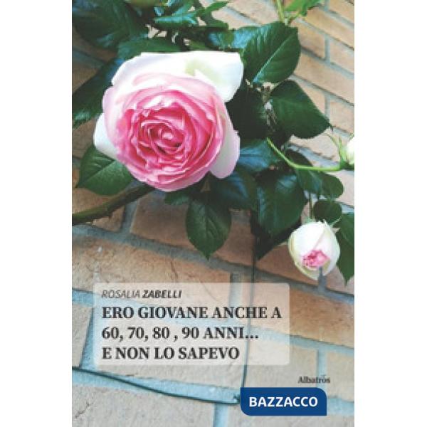 Ero giovane anche a 60, 70, 80 , 90 anni... e non lo sapevo