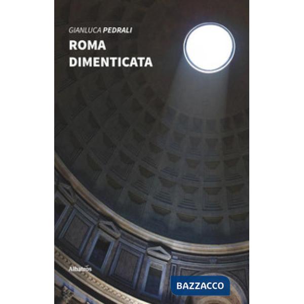Roma dimenticata. Sui passi degli antichi pellegrini