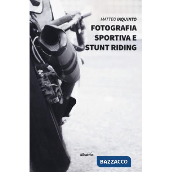 Fotografia sportiva e stunt riding. Ediz. illustrata