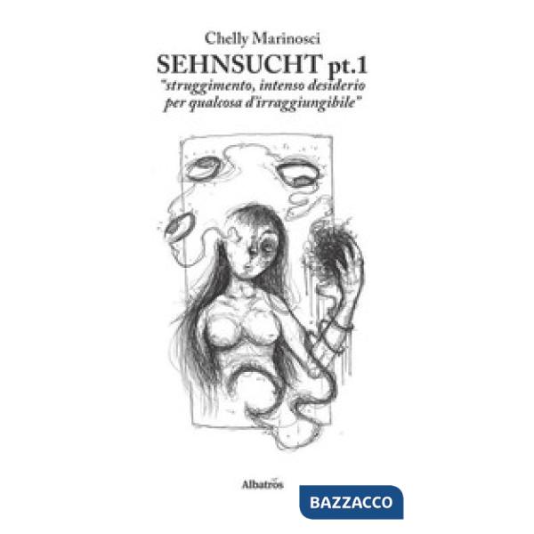 Sehnsucht. «Struggimento, intenso desiderio per qualcosa d'irraggiungibile». Vol. 1