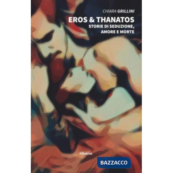 Eros e Thanatos. Storie di seduzione, amore e morte