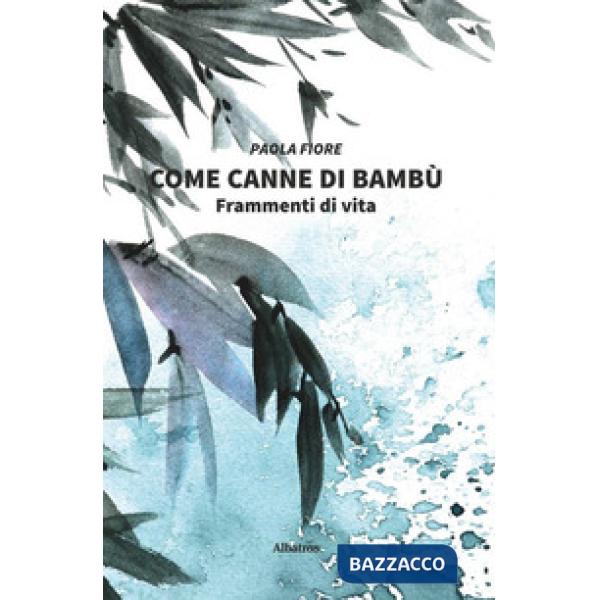 Come canne di bambù. Frammenti di vita