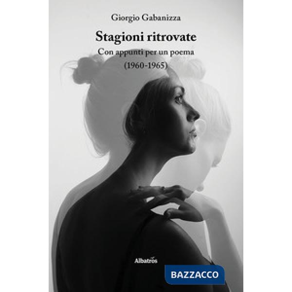 Stagioni ritrovate. Con appunti per un poema (1960-1965)