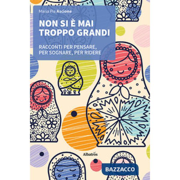 Non si è mai troppo grandi. Racconti per pensare, per sognare, per ridere