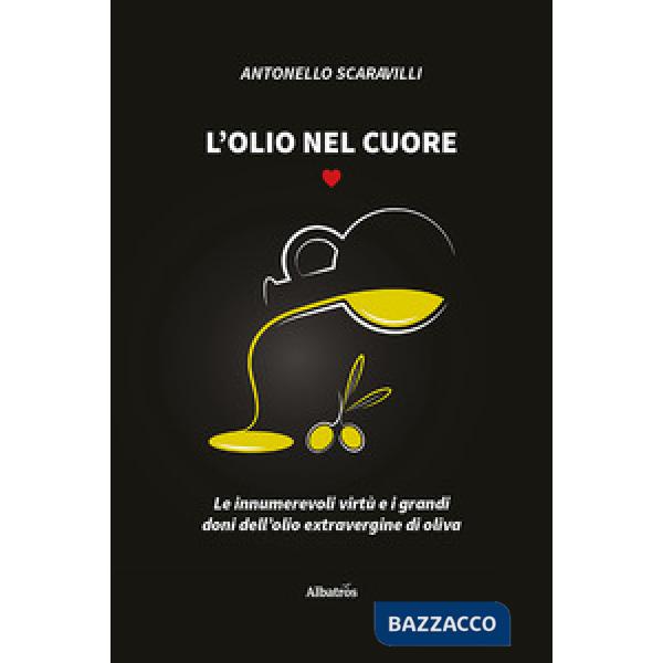 Olio nel cuore. Le innumerevoli virtù e i grandi doni dell'olio extravergine di oliva (L')