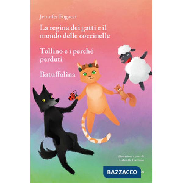 Regina dei gatti e il mondo delle coccinelle. Tollino e i perché perduti. Batuffolina (La)