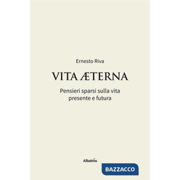 Vita Aeterna. Pensieri sparsi sulla vita presente e futura