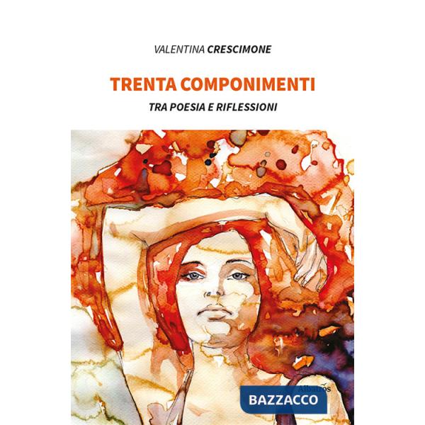 Trenta componimenti. Tra poesia e riflessioni