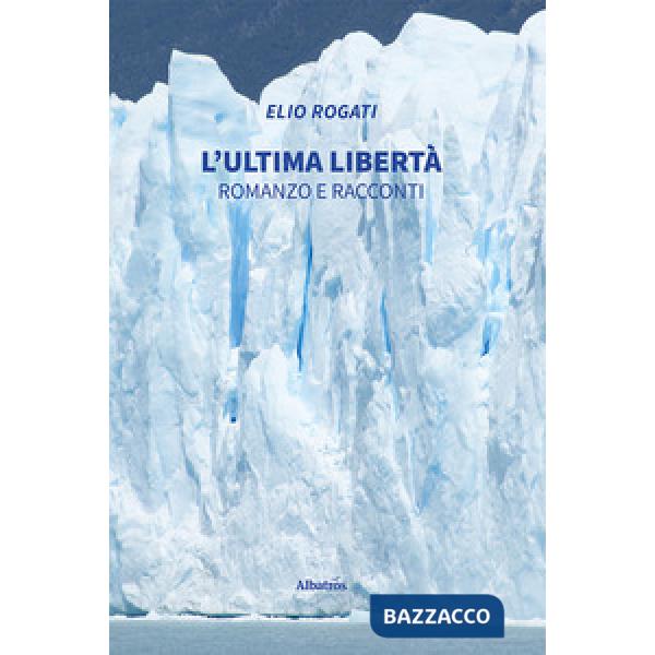 Ultima libertà. Romanzo e racconti (L')
