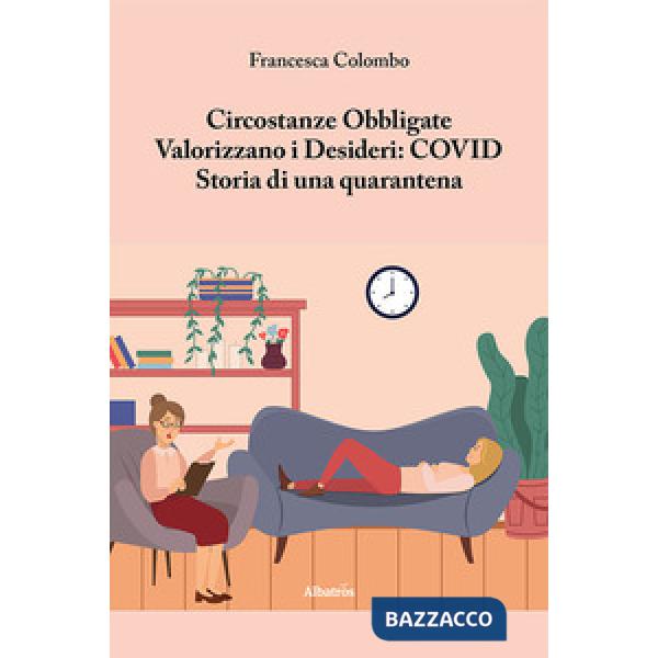 Circostanze Obbligate Valorizzano i Desideri: COVID. Storia di una quarantena