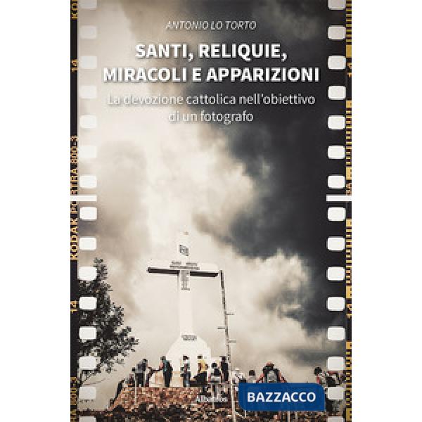 Santi, reliquie, miracoli e apparizioni. La devozione cattolica nell'obiettivo di un fotografo. Ediz. illustrata