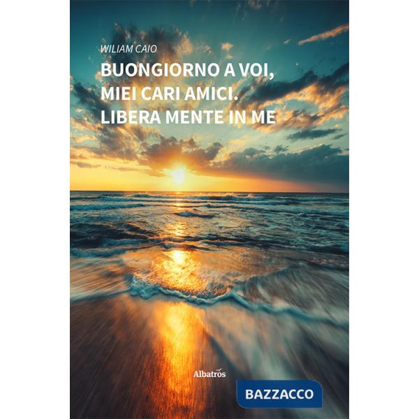 Buongiorno a Voi, miei cari amici. Libera mente in me