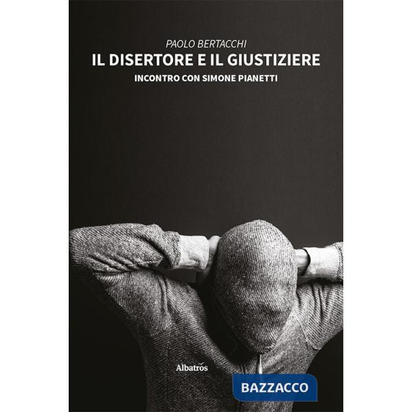 Disertore e il giustiziere. Incontro con Simone Pianetti (Il)