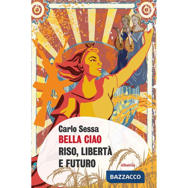 Bella Ciao. Riso, libertà e futuro