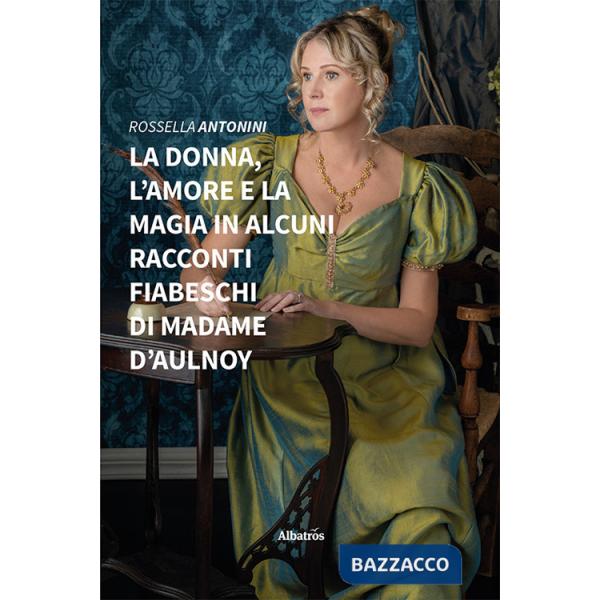 Donna, l'amore e la magia in alcuni racconti fiabeschi di madame d'Aulnoy (La)