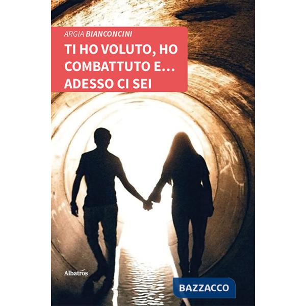 Ti ho voluto, ho combattuto e... adesso ci sei