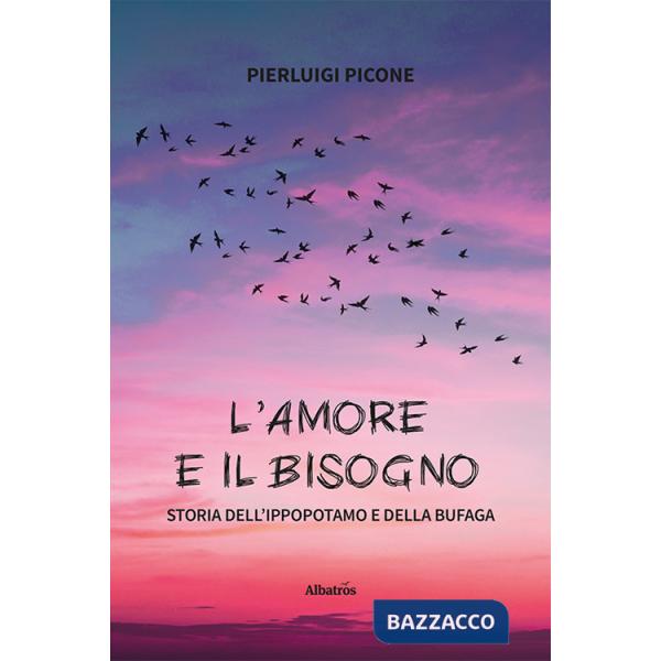 Amore e il bisogno. Storia dell'ippopotamo e della bufaga (L')