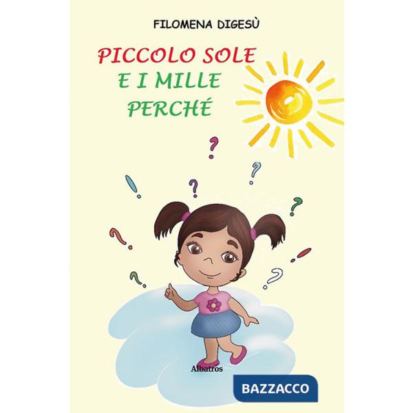 Piccolo Sole e i mille perché. Ediz. a colori