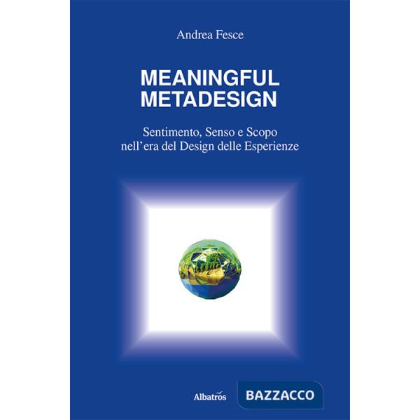 Meaningful metadesign. Sentimento, senso e scopo nell'era del design delle esperienze