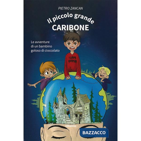Piccolo grande Caribone. Le avventure di un bambino goloso di cioccolato (Il)
