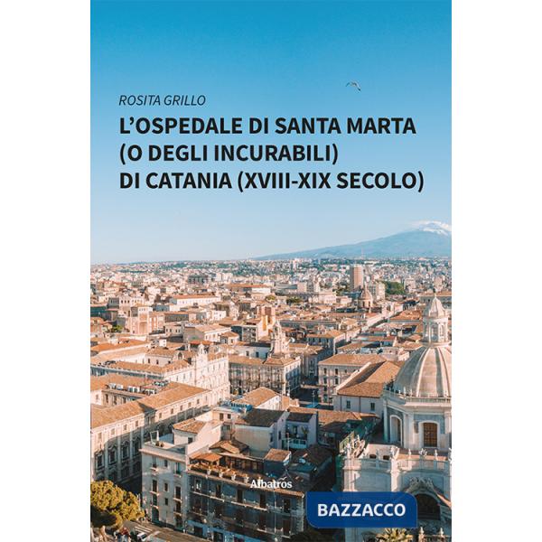 Ospedale di Santa Marta (o degli Incurabili) di Catania (XVIII-XIX secolo) (L')