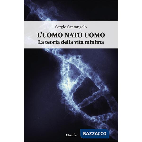 Uomo nato uomo. La teoria della vita minima (L')