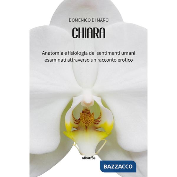 Chiara. Anatomia e fisiologia dei sentimenti umani esaminati attraverso un racconto erotico