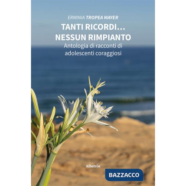 Tanti ricordi... nessun rimpianto. Antologia di racconti di adolescenti coraggiosi
