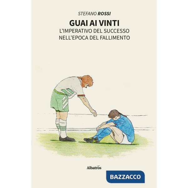 Guai ai vinti. L'imperativo del successo nell'epoca del fallimento