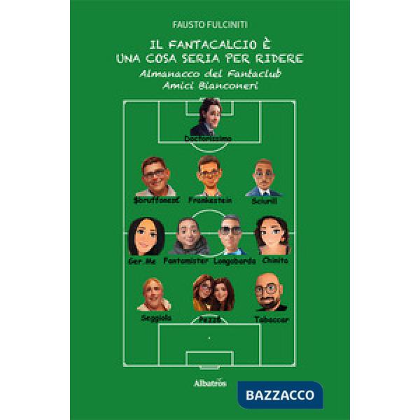Fantacalcio è una cosa seria per ridere. Almanacco del Fantaclub Amici Bianconeri (Il)