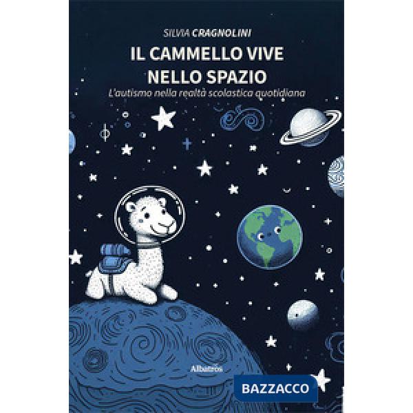 Cammello vive nello spazio. L'autismo nella realtà scolastica quotidiana (Il)