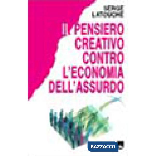 Pensiero creativo contro l'economia dell'assurdo (Il)