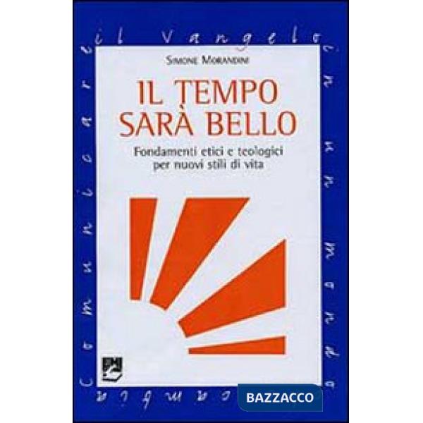 Tempo sarà bello. Fondamenti etici e teologici per nuovi stili di vita (Il)