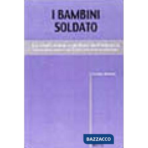 Bambini soldato. Lo sfruttamento globale dell'infanzia. Il ruolo della società c