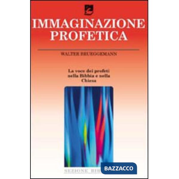Immaginazione profetica. La voce dei profeti nella Bibbia e nella Chiesa (L')