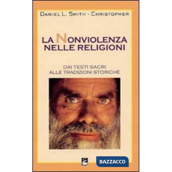 Nonviolenza nelle religioni. Dai testi sacri alle tradizioni storiche (La)