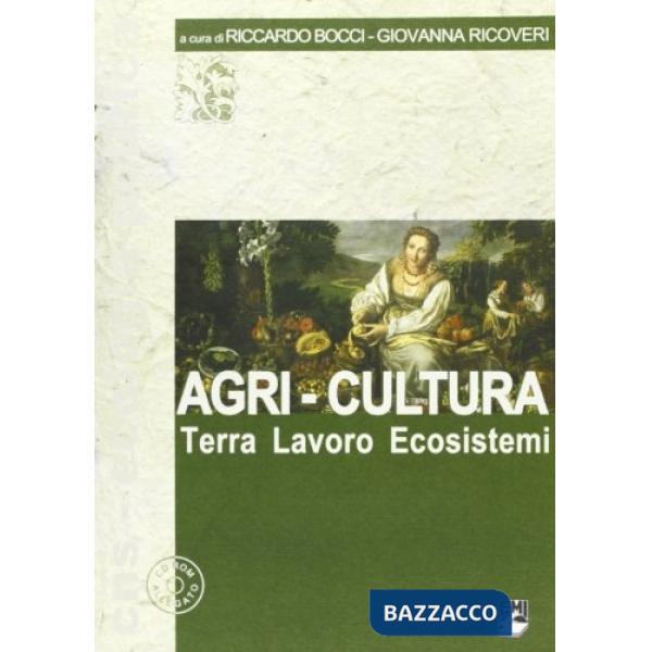 Agri-Cultura. Terra lavoro ecosistemi. Con CD-ROM