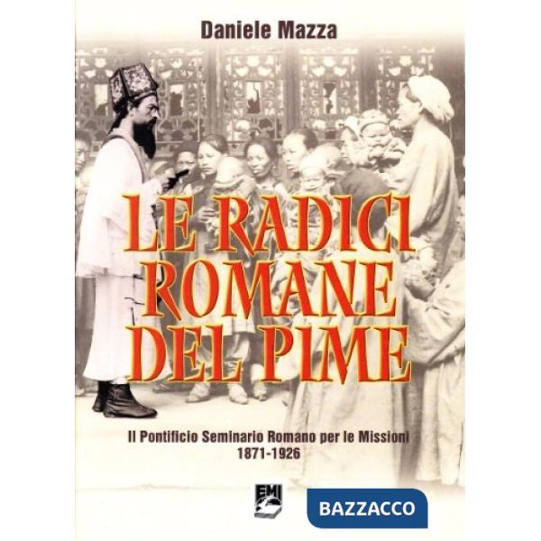 Radici romane del Pime. Il pontificio seminario romano per le missioni 1871-1926 (Le)