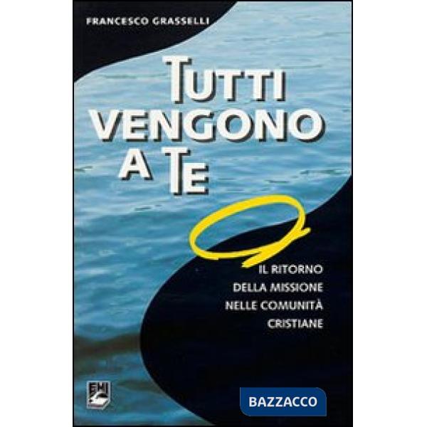 Tutti vengono a te. Il ritorno della missione nelle comunità cristiane