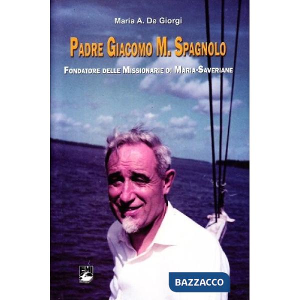 Padre Giacomo M. Spagnolo. Fondatore delle Missionarie di Maria-Saveriane