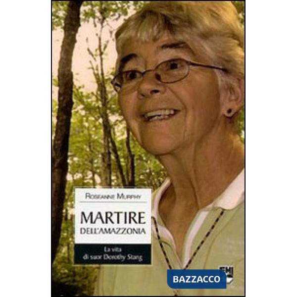 Martire dell'Amazzonia. La vita di suor Dorothy Stang