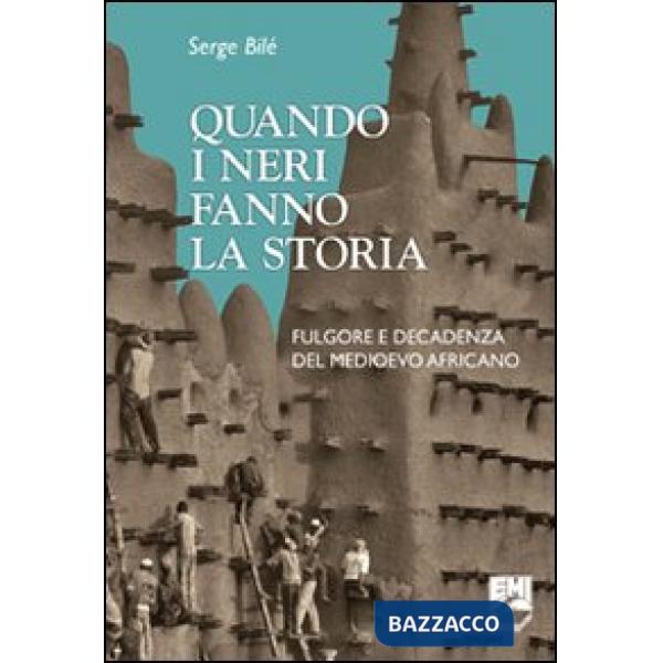 Quando i neri fanno la storia. Fulgore e decadenza del Medioevo africano