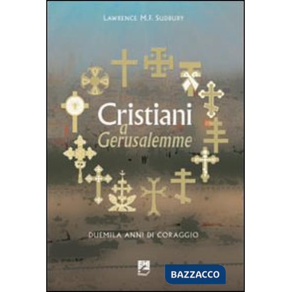 Cristiani a Gerusalemme. Duemila anni di coraggio