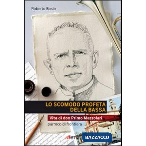 Scomodo profeta della Bassa. Vita di don Primo Mazzolari, parroco di frontiera (