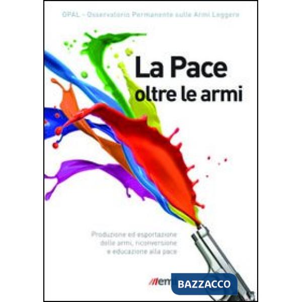 Pace oltre le armi. Produzione ed esportazione delle armi, riconversione ed educ