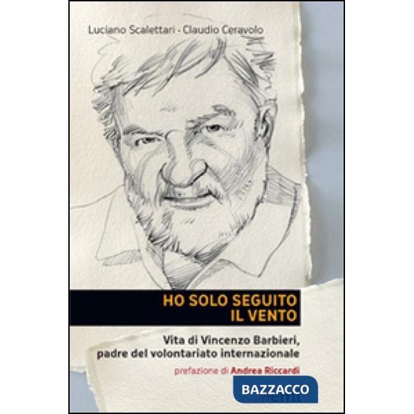 Ho solo seguito il vento. Vita di Vincenzo Barbieri, padre del volontariato internazionale