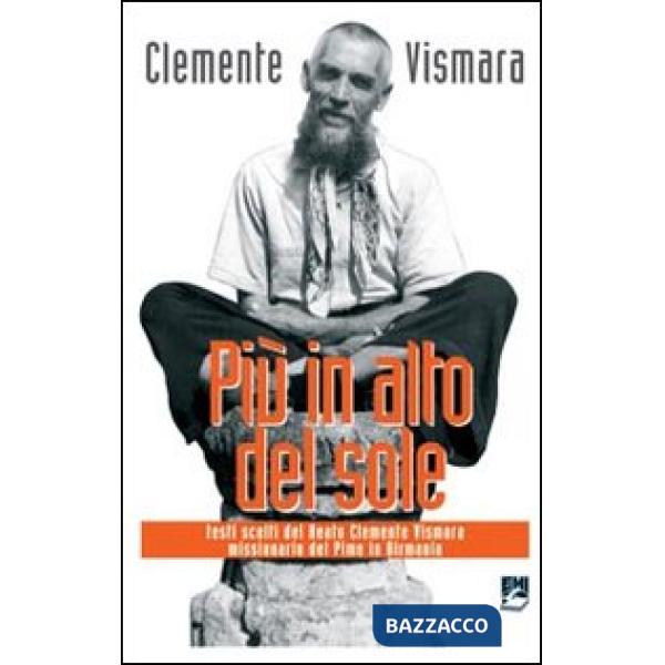 Più in alto del sole. Testi scelti del Beato Clemente Vismara, missionario del Pime in Birmania