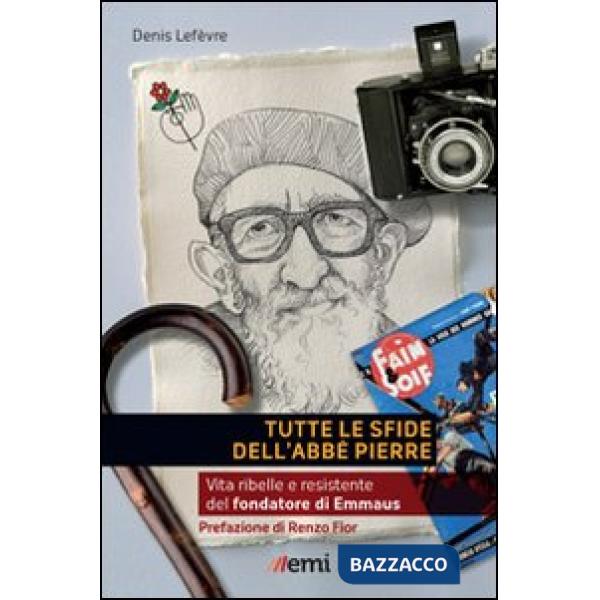 Tutte le sfide dell'Abbé Pierre. Vita del fondatore di Emmaus