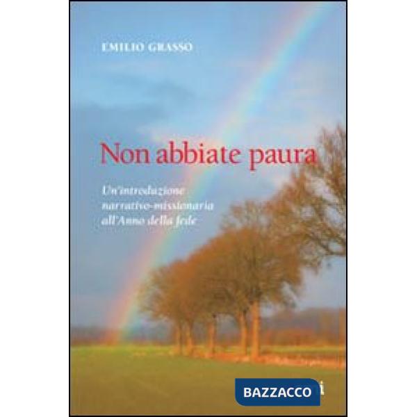 Non abbiate paura. Un'introduzione narrativo-missionaria all'Anno della Fede
