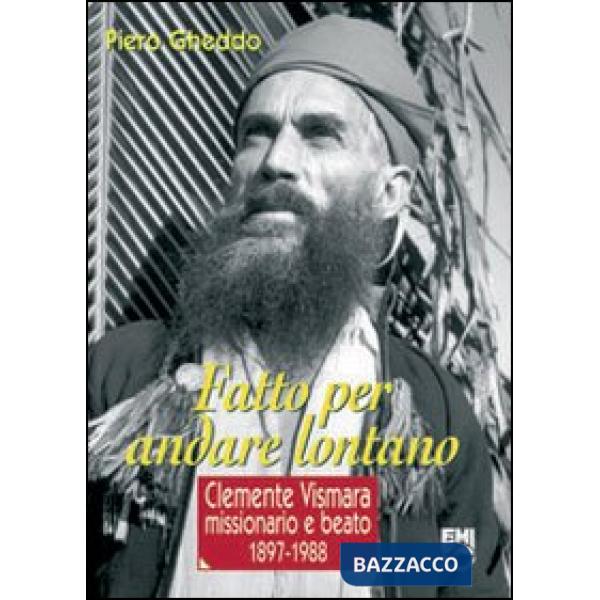 Fatto per andare lontano. Clemente Vismara, missionario e beato (1897-1988)
